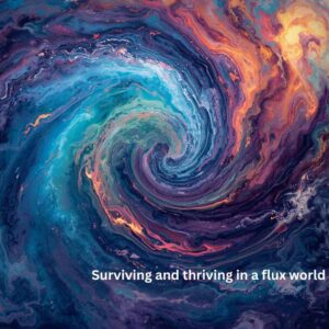 Surviving and thriving in a flux world